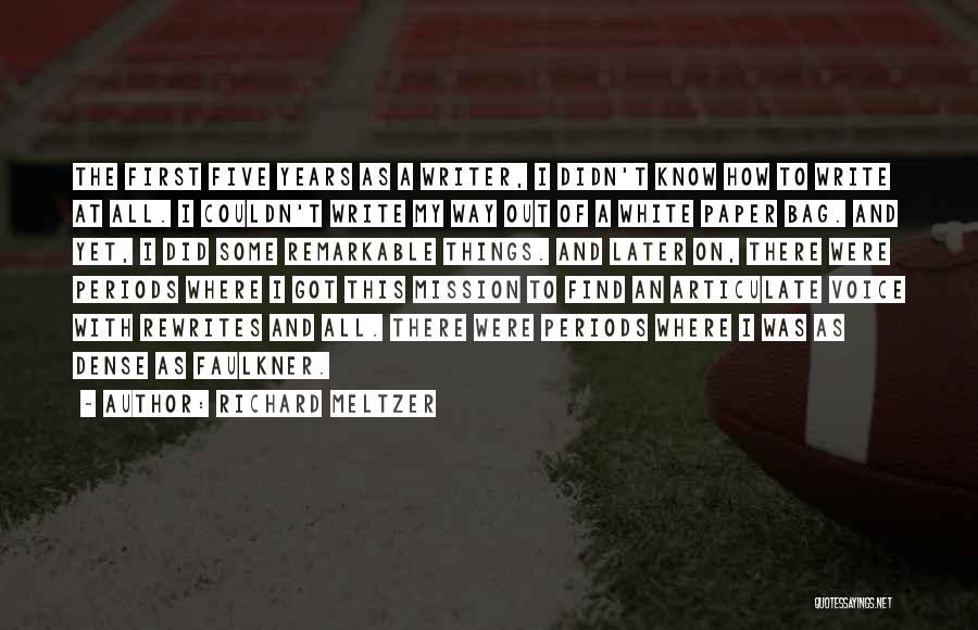 Richard Meltzer Quotes: The First Five Years As A Writer, I Didn't Know How To Write At All. I Couldn't Write My Way