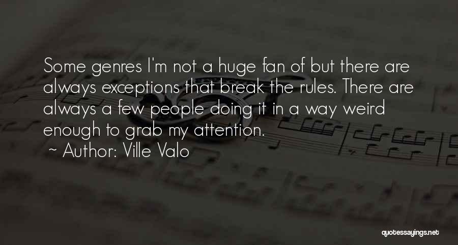 Ville Valo Quotes: Some Genres I'm Not A Huge Fan Of But There Are Always Exceptions That Break The Rules. There Are Always