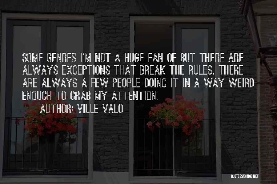 Ville Valo Quotes: Some Genres I'm Not A Huge Fan Of But There Are Always Exceptions That Break The Rules. There Are Always