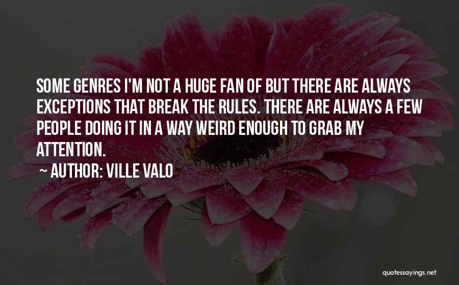 Ville Valo Quotes: Some Genres I'm Not A Huge Fan Of But There Are Always Exceptions That Break The Rules. There Are Always