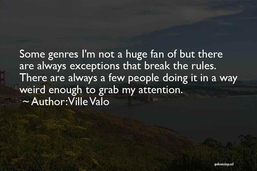 Ville Valo Quotes: Some Genres I'm Not A Huge Fan Of But There Are Always Exceptions That Break The Rules. There Are Always