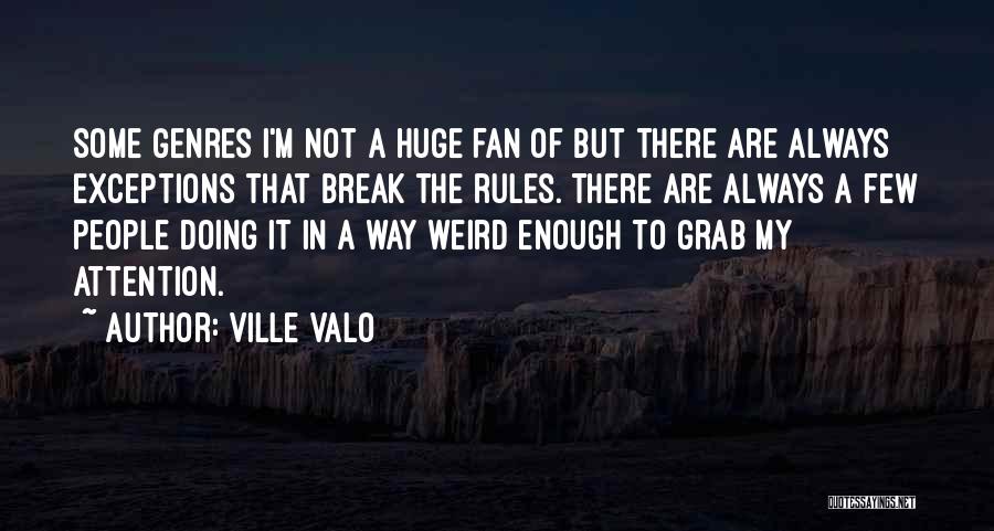 Ville Valo Quotes: Some Genres I'm Not A Huge Fan Of But There Are Always Exceptions That Break The Rules. There Are Always