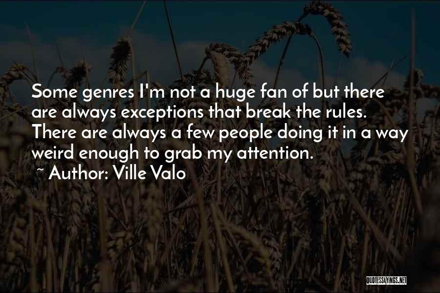 Ville Valo Quotes: Some Genres I'm Not A Huge Fan Of But There Are Always Exceptions That Break The Rules. There Are Always