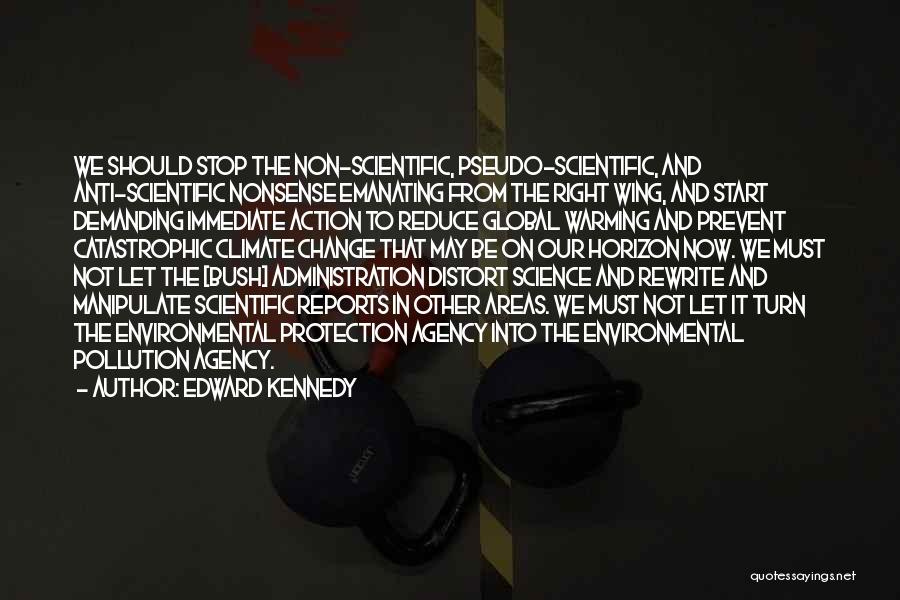 Edward Kennedy Quotes: We Should Stop The Non-scientific, Pseudo-scientific, And Anti-scientific Nonsense Emanating From The Right Wing, And Start Demanding Immediate Action To