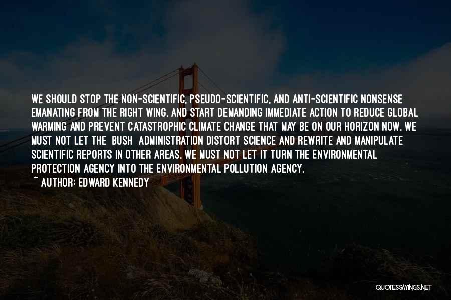 Edward Kennedy Quotes: We Should Stop The Non-scientific, Pseudo-scientific, And Anti-scientific Nonsense Emanating From The Right Wing, And Start Demanding Immediate Action To