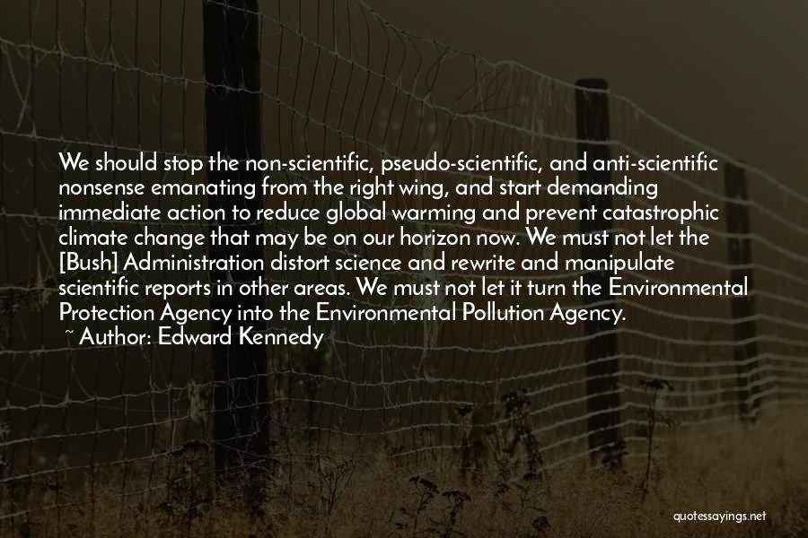 Edward Kennedy Quotes: We Should Stop The Non-scientific, Pseudo-scientific, And Anti-scientific Nonsense Emanating From The Right Wing, And Start Demanding Immediate Action To