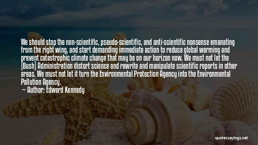 Edward Kennedy Quotes: We Should Stop The Non-scientific, Pseudo-scientific, And Anti-scientific Nonsense Emanating From The Right Wing, And Start Demanding Immediate Action To