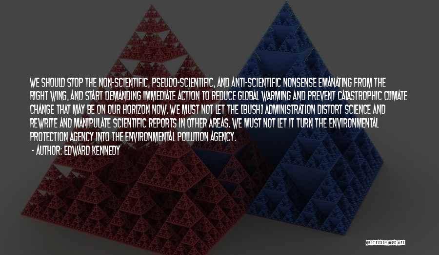 Edward Kennedy Quotes: We Should Stop The Non-scientific, Pseudo-scientific, And Anti-scientific Nonsense Emanating From The Right Wing, And Start Demanding Immediate Action To