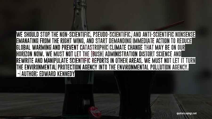 Edward Kennedy Quotes: We Should Stop The Non-scientific, Pseudo-scientific, And Anti-scientific Nonsense Emanating From The Right Wing, And Start Demanding Immediate Action To