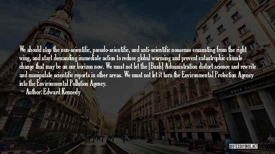 Edward Kennedy Quotes: We Should Stop The Non-scientific, Pseudo-scientific, And Anti-scientific Nonsense Emanating From The Right Wing, And Start Demanding Immediate Action To