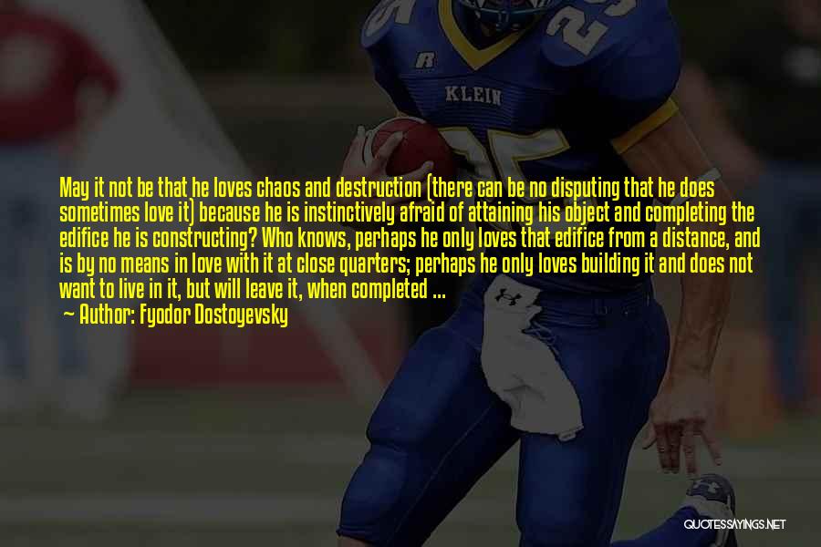 Fyodor Dostoyevsky Quotes: May It Not Be That He Loves Chaos And Destruction (there Can Be No Disputing That He Does Sometimes Love