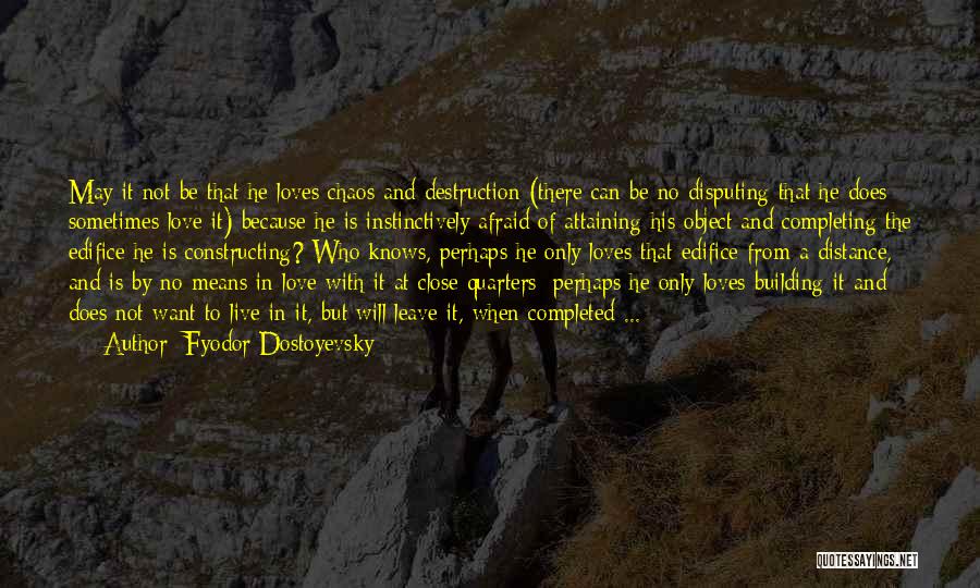 Fyodor Dostoyevsky Quotes: May It Not Be That He Loves Chaos And Destruction (there Can Be No Disputing That He Does Sometimes Love