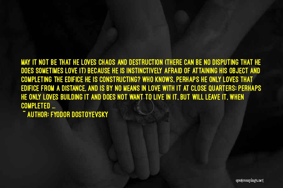 Fyodor Dostoyevsky Quotes: May It Not Be That He Loves Chaos And Destruction (there Can Be No Disputing That He Does Sometimes Love