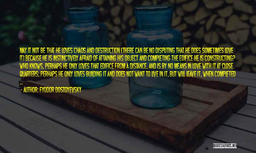 Fyodor Dostoyevsky Quotes: May It Not Be That He Loves Chaos And Destruction (there Can Be No Disputing That He Does Sometimes Love