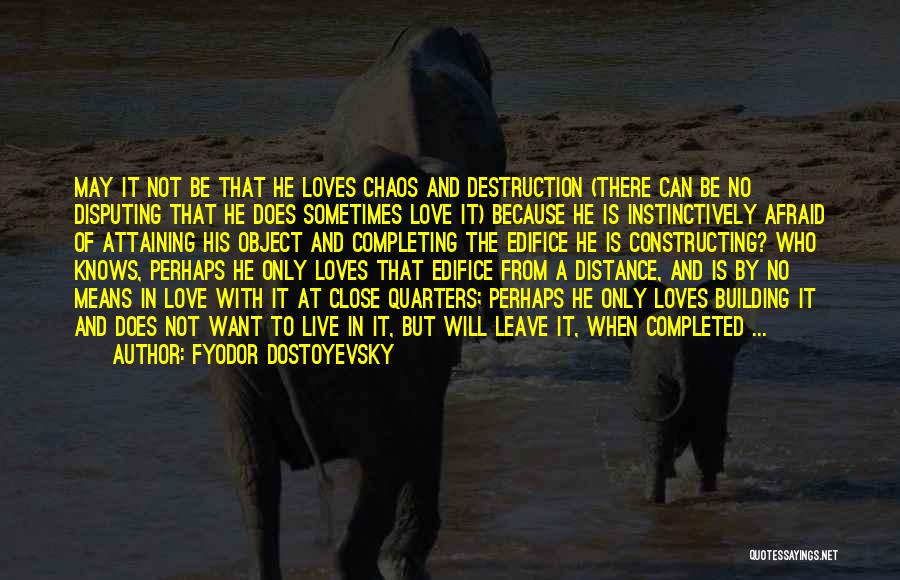 Fyodor Dostoyevsky Quotes: May It Not Be That He Loves Chaos And Destruction (there Can Be No Disputing That He Does Sometimes Love