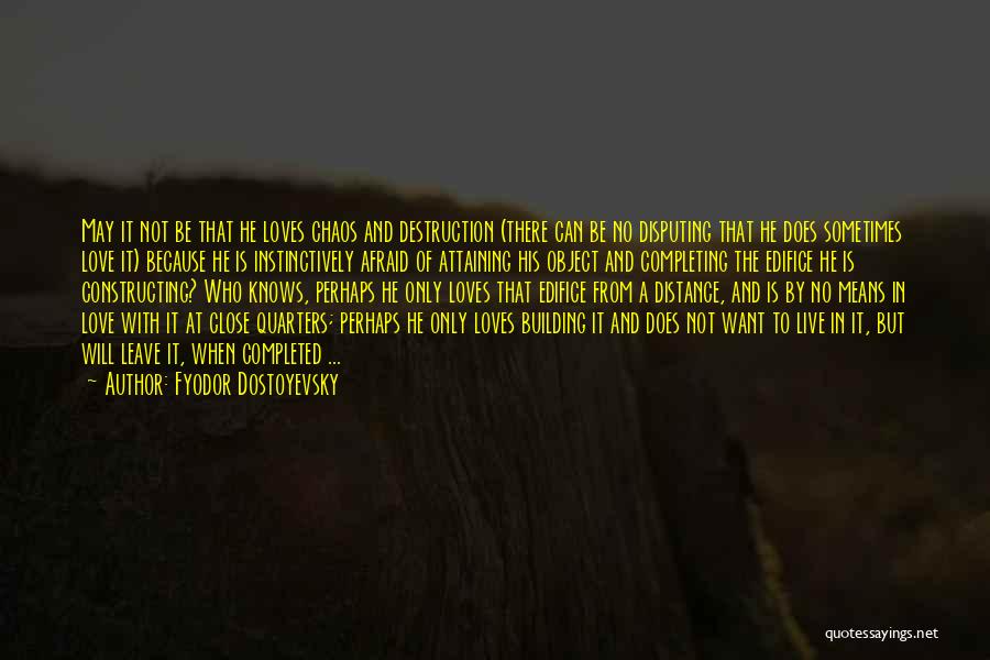 Fyodor Dostoyevsky Quotes: May It Not Be That He Loves Chaos And Destruction (there Can Be No Disputing That He Does Sometimes Love