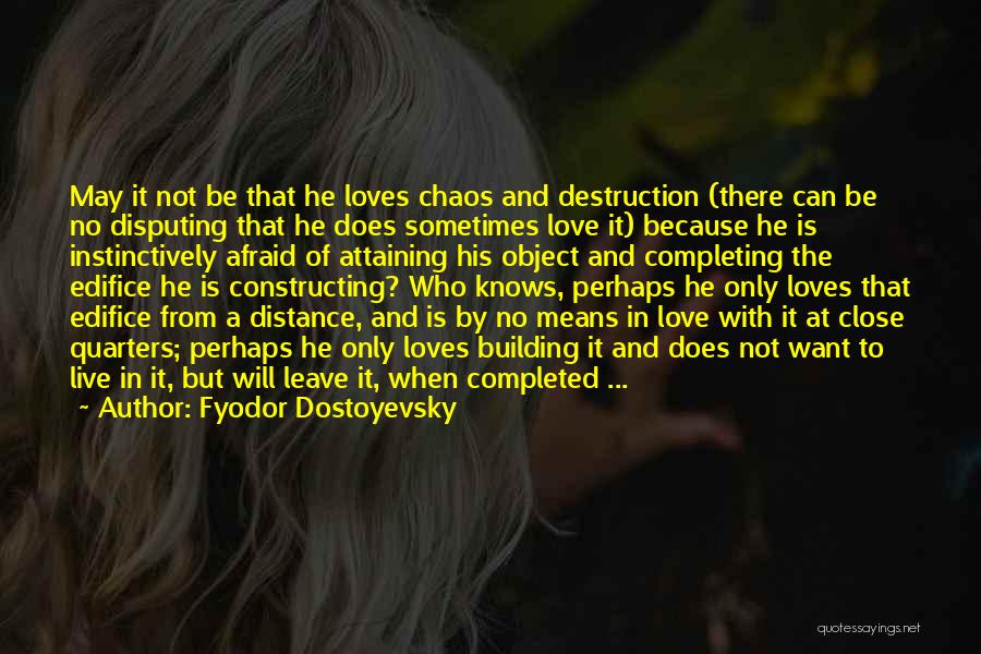 Fyodor Dostoyevsky Quotes: May It Not Be That He Loves Chaos And Destruction (there Can Be No Disputing That He Does Sometimes Love