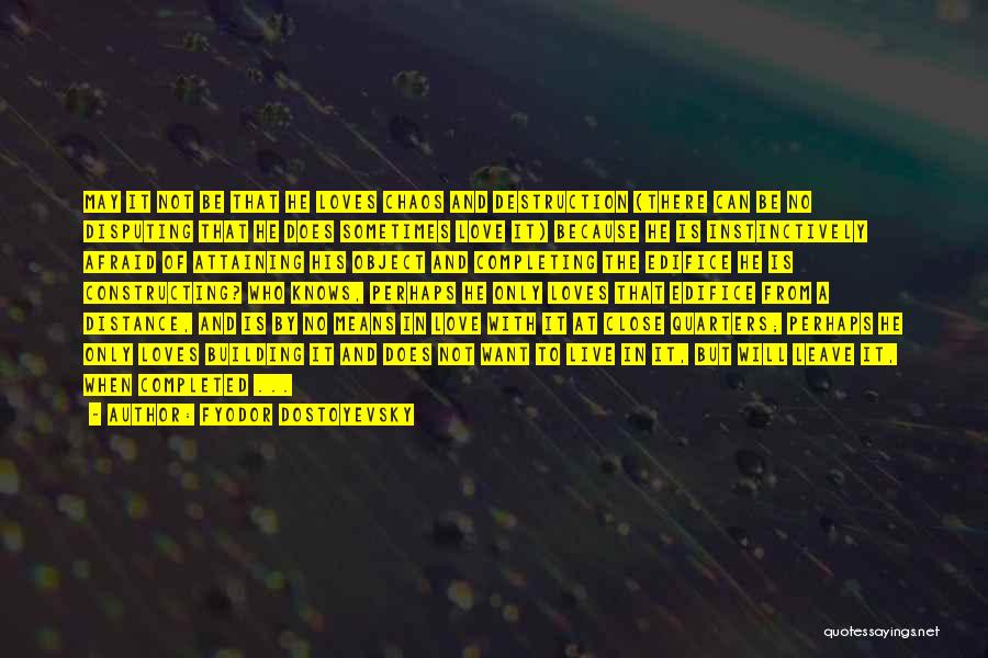 Fyodor Dostoyevsky Quotes: May It Not Be That He Loves Chaos And Destruction (there Can Be No Disputing That He Does Sometimes Love