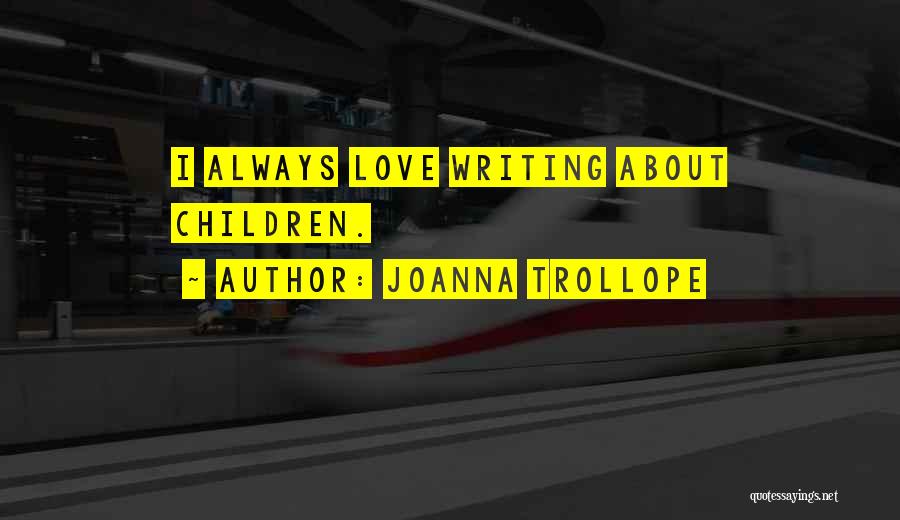 Joanna Trollope Quotes: I Always Love Writing About Children.