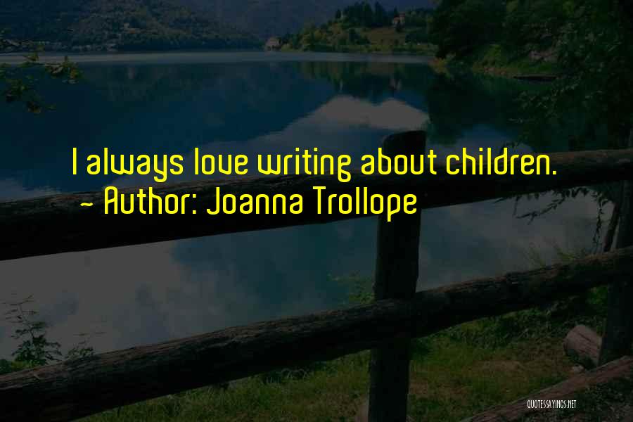 Joanna Trollope Quotes: I Always Love Writing About Children.