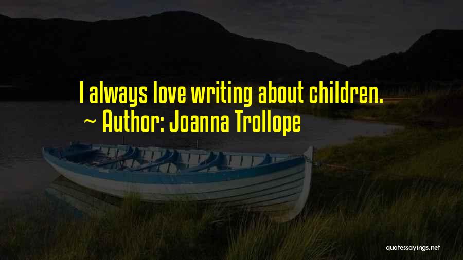 Joanna Trollope Quotes: I Always Love Writing About Children.