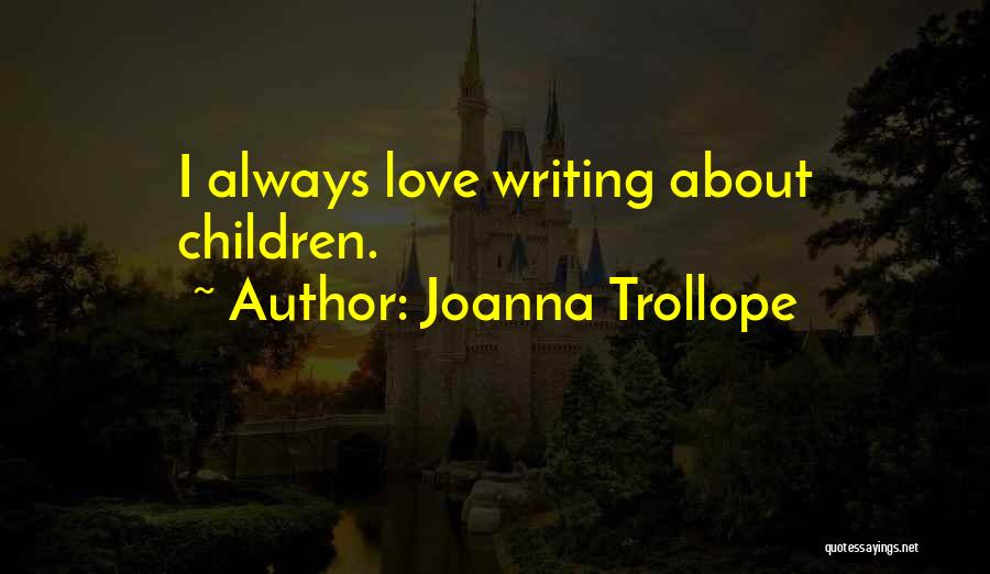 Joanna Trollope Quotes: I Always Love Writing About Children.