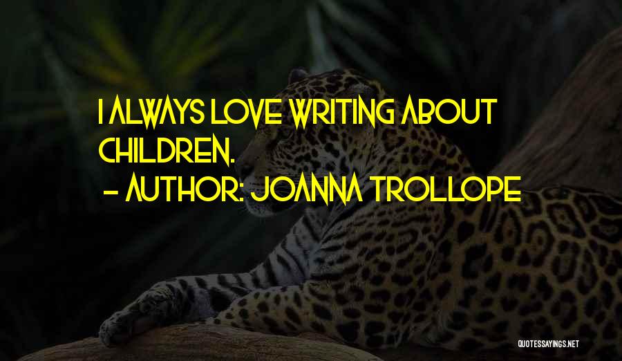 Joanna Trollope Quotes: I Always Love Writing About Children.