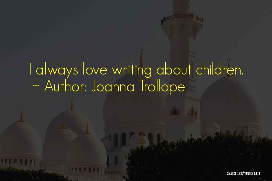 Joanna Trollope Quotes: I Always Love Writing About Children.