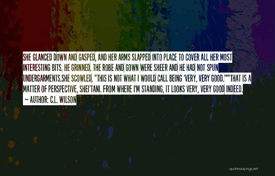 C.L. Wilson Quotes: She Glanced Down And Gasped, And Her Arms Slapped Into Place To Cover All Her Most Interesting Bits. He Grinned.