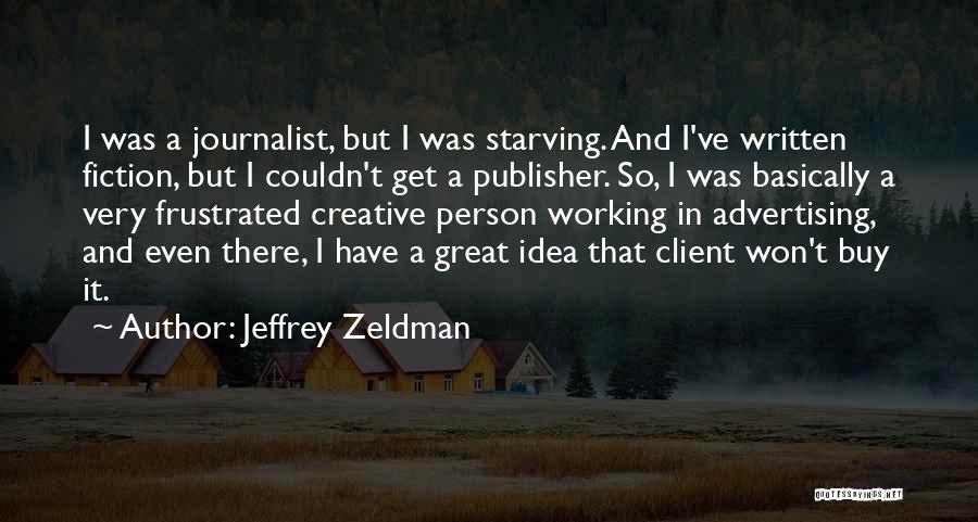 Jeffrey Zeldman Quotes: I Was A Journalist, But I Was Starving. And I've Written Fiction, But I Couldn't Get A Publisher. So, I