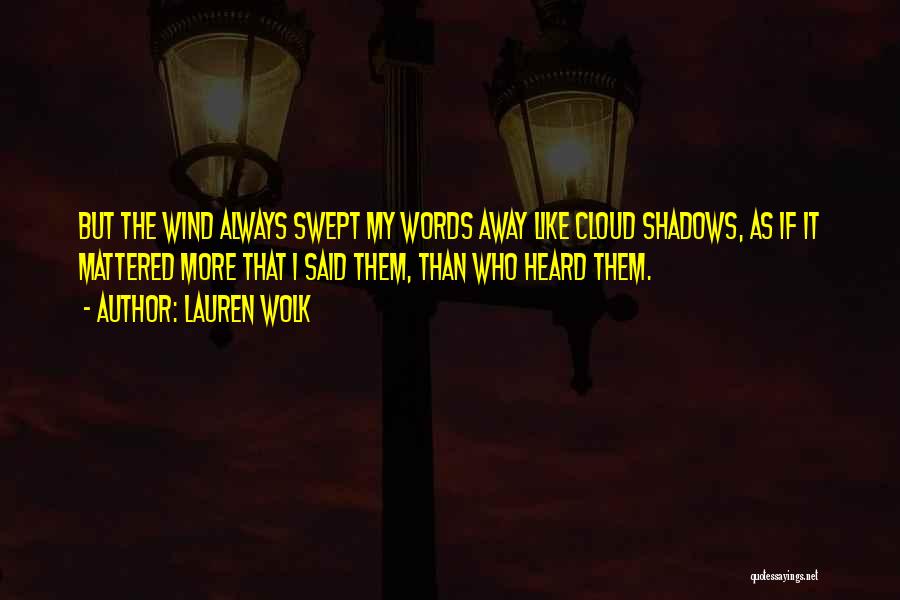 Lauren Wolk Quotes: But The Wind Always Swept My Words Away Like Cloud Shadows, As If It Mattered More That I Said Them,