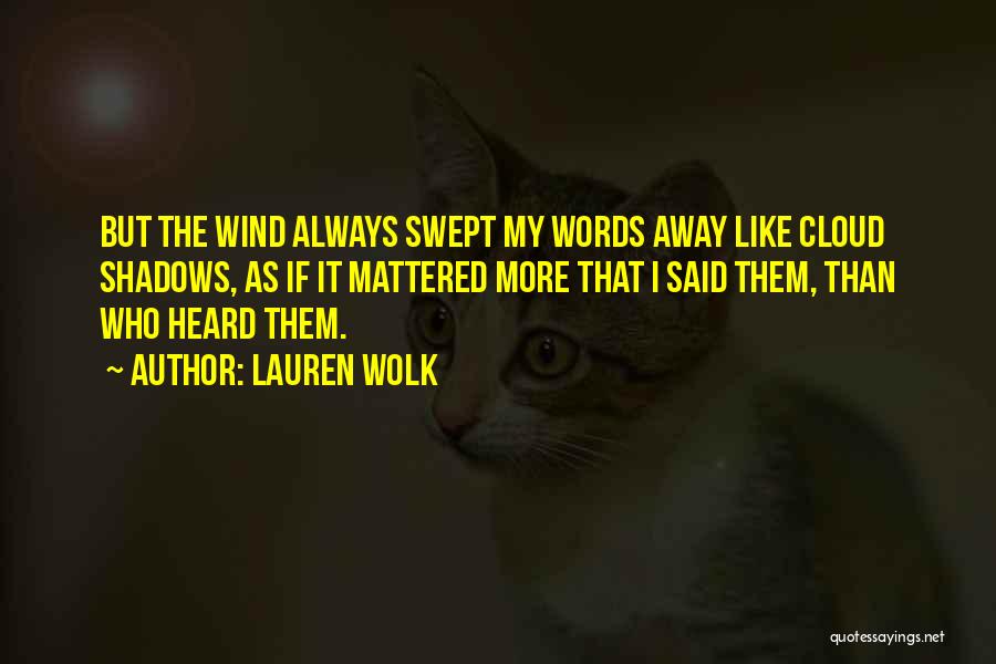 Lauren Wolk Quotes: But The Wind Always Swept My Words Away Like Cloud Shadows, As If It Mattered More That I Said Them,