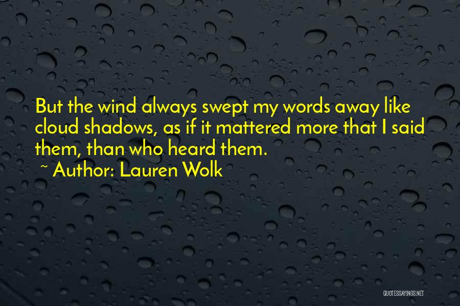 Lauren Wolk Quotes: But The Wind Always Swept My Words Away Like Cloud Shadows, As If It Mattered More That I Said Them,