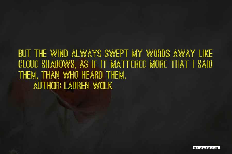 Lauren Wolk Quotes: But The Wind Always Swept My Words Away Like Cloud Shadows, As If It Mattered More That I Said Them,