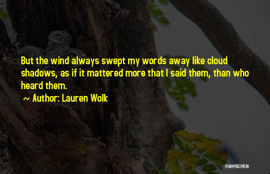 Lauren Wolk Quotes: But The Wind Always Swept My Words Away Like Cloud Shadows, As If It Mattered More That I Said Them,