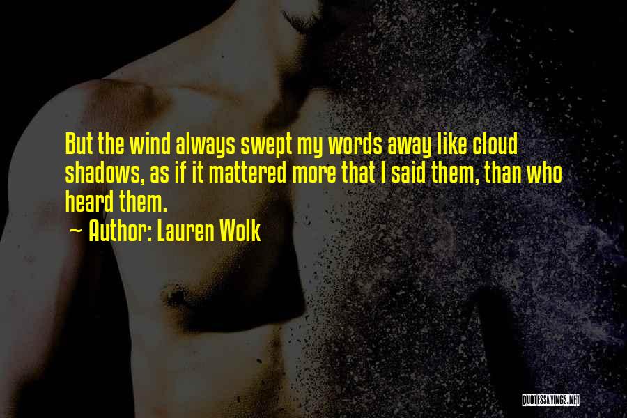 Lauren Wolk Quotes: But The Wind Always Swept My Words Away Like Cloud Shadows, As If It Mattered More That I Said Them,