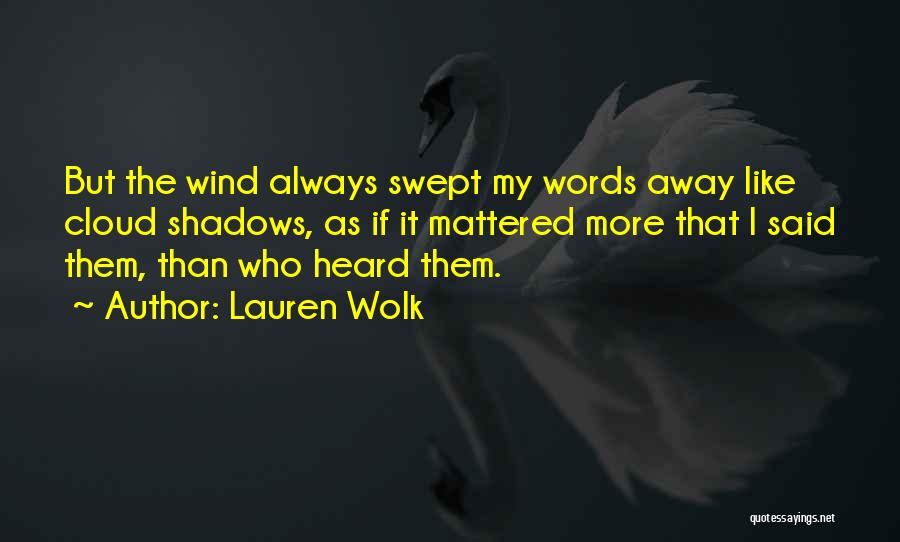 Lauren Wolk Quotes: But The Wind Always Swept My Words Away Like Cloud Shadows, As If It Mattered More That I Said Them,
