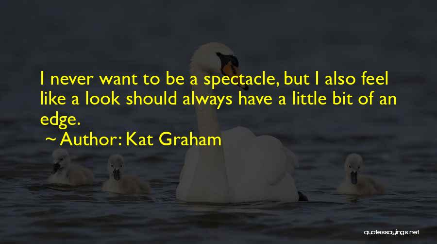 Kat Graham Quotes: I Never Want To Be A Spectacle, But I Also Feel Like A Look Should Always Have A Little Bit