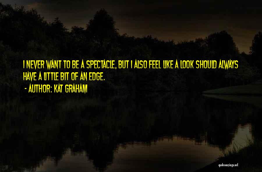 Kat Graham Quotes: I Never Want To Be A Spectacle, But I Also Feel Like A Look Should Always Have A Little Bit
