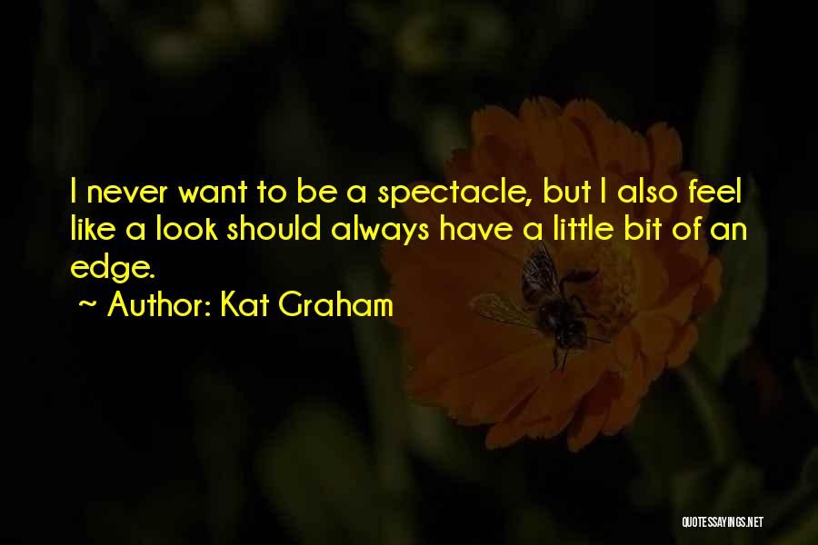 Kat Graham Quotes: I Never Want To Be A Spectacle, But I Also Feel Like A Look Should Always Have A Little Bit