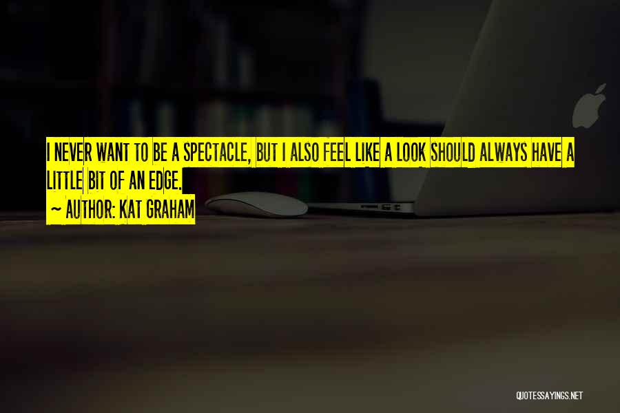 Kat Graham Quotes: I Never Want To Be A Spectacle, But I Also Feel Like A Look Should Always Have A Little Bit