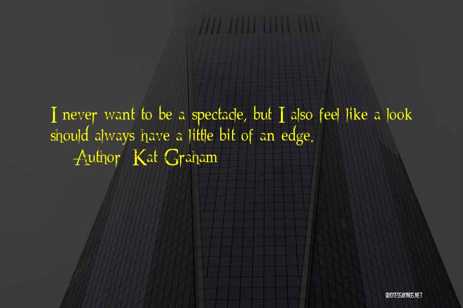 Kat Graham Quotes: I Never Want To Be A Spectacle, But I Also Feel Like A Look Should Always Have A Little Bit