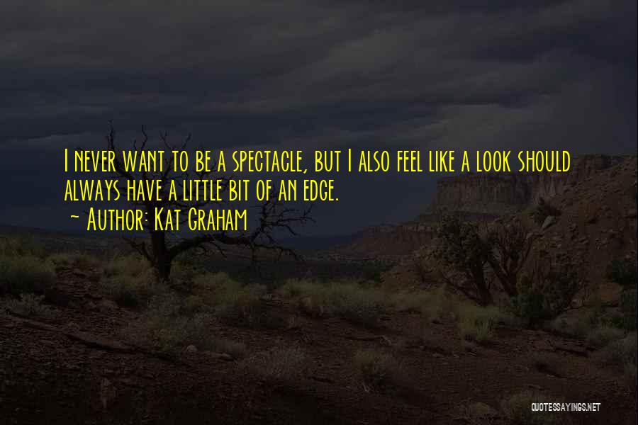 Kat Graham Quotes: I Never Want To Be A Spectacle, But I Also Feel Like A Look Should Always Have A Little Bit