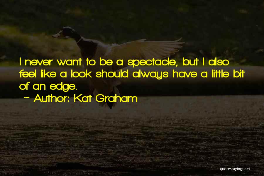 Kat Graham Quotes: I Never Want To Be A Spectacle, But I Also Feel Like A Look Should Always Have A Little Bit
