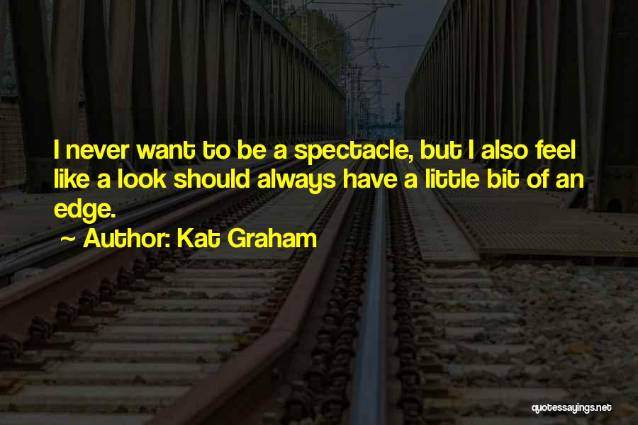 Kat Graham Quotes: I Never Want To Be A Spectacle, But I Also Feel Like A Look Should Always Have A Little Bit