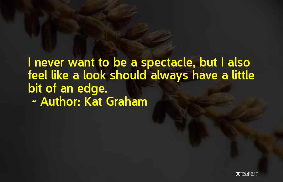 Kat Graham Quotes: I Never Want To Be A Spectacle, But I Also Feel Like A Look Should Always Have A Little Bit