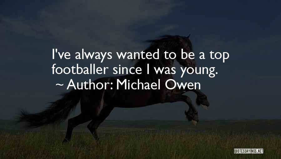 Michael Owen Quotes: I've Always Wanted To Be A Top Footballer Since I Was Young.