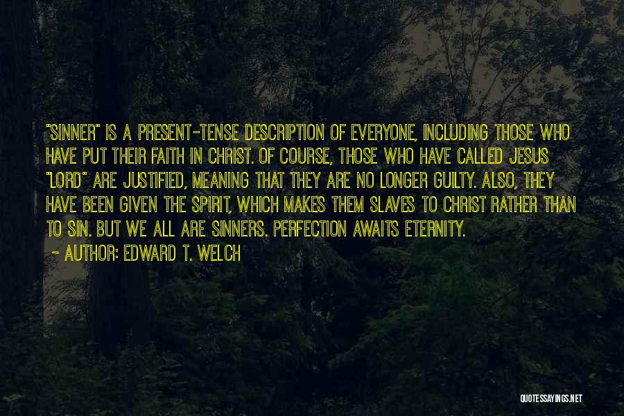 Edward T. Welch Quotes: Sinner Is A Present-tense Description Of Everyone, Including Those Who Have Put Their Faith In Christ. Of Course, Those Who