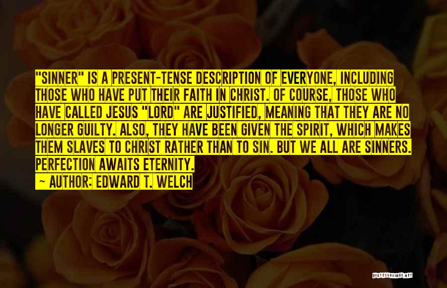 Edward T. Welch Quotes: Sinner Is A Present-tense Description Of Everyone, Including Those Who Have Put Their Faith In Christ. Of Course, Those Who