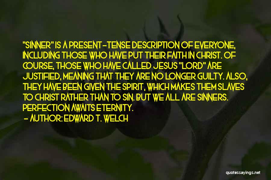 Edward T. Welch Quotes: Sinner Is A Present-tense Description Of Everyone, Including Those Who Have Put Their Faith In Christ. Of Course, Those Who